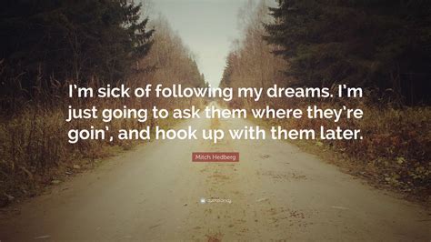 Mitch Hedberg Quote “im Sick Of Following My Dreams Im Just Going