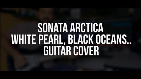 Sonata Arctica White Pearl Black Oceans Guitar Cover Youtube