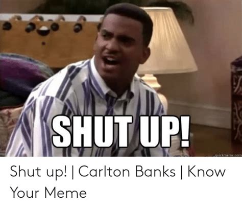 Shut Up Quickmemecom Shut Up Carlton Banks Know Your Meme