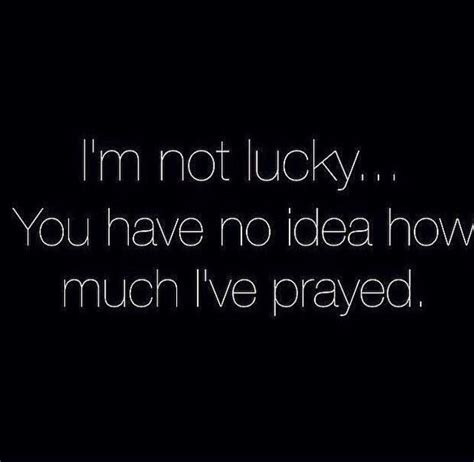 Im Not Lucky You Have No Idea How Much Ive Prayed John 1624