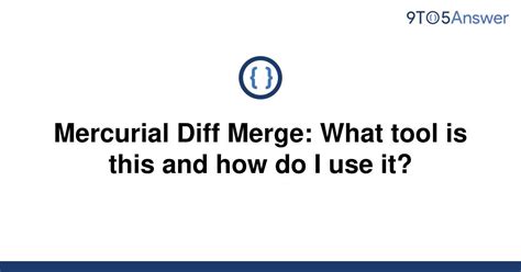 Solved Mercurial Diff Merge What Tool Is This And How 9to5answer