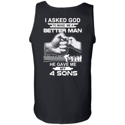 I Asked God To Make Me A Better Man He Gave Me My Four Sons T Shirts Hoodie Tank 0stees