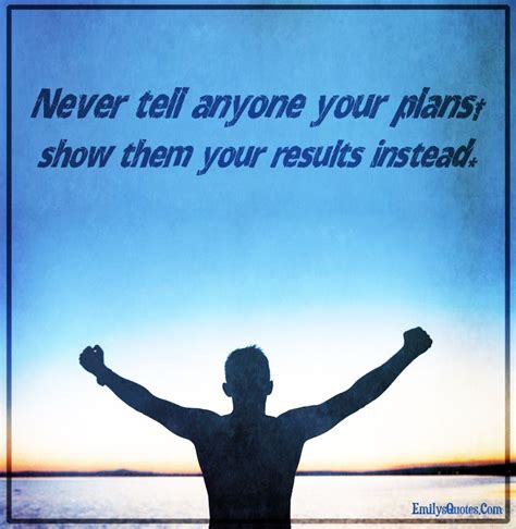 Never Tell Anyone Your Plans Show Them Your Results Instead Popular