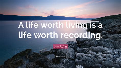 jim rohn quote “a life worth living is a life worth recording ”