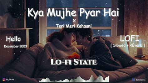 Kya Mujhe Pyar Hai X Teri Meri Kahaani Lofi Mashup Lo Fi State Lofi Meaning Of Love Mashup