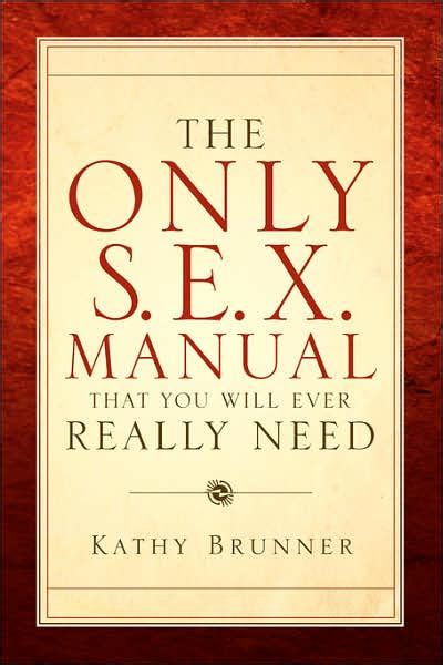 The Only Sex Manual That You Will Ever Really Need By Kathy Brunner