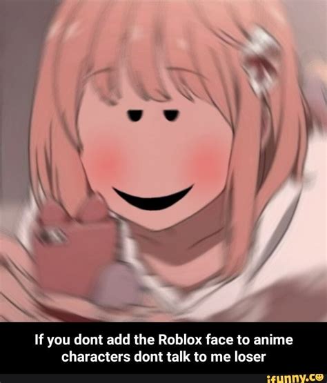 If You Dont Add The Roblox Face To Anime Characters Dont Talk To Me