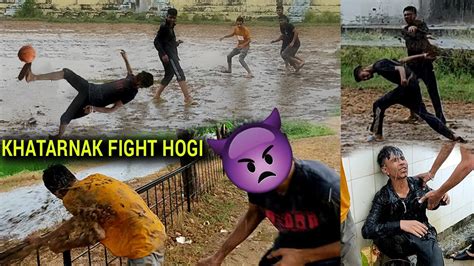 Khatarnak Fight Hogi 😮😲 Crazy Fights While Playing Football Too Much Rain☔ Lpvlogs Youtube