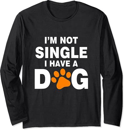 Im Not Single I Have A Dog Funny Dog Owner Long Sleeve T Shirt Amazon