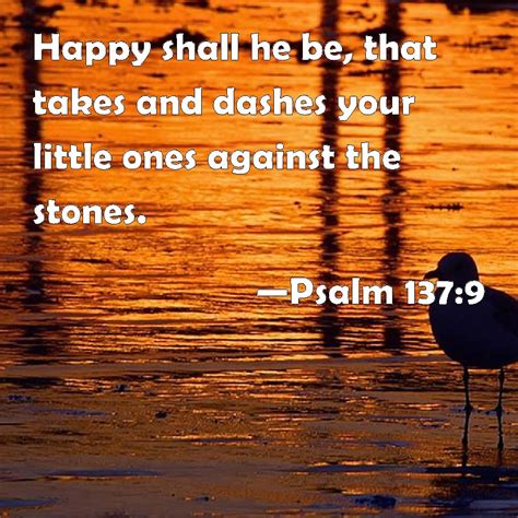 Psalm 1379 Happy Shall He Be That Takes And Dashes Your Little Ones