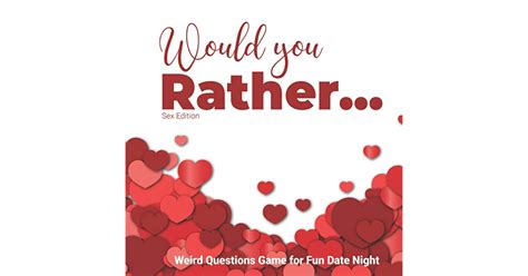 Would You Rather Sex Edition Weird Questions Game For Fun Date