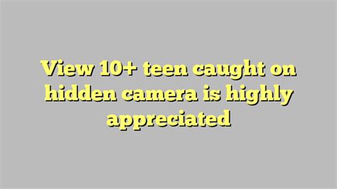 view 10 teen caught on hidden camera is highly appreciated công lý and pháp luật