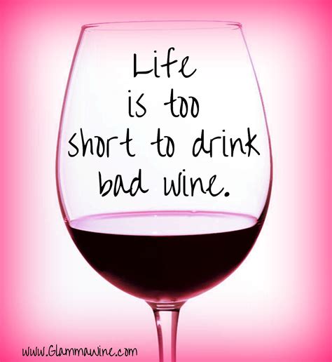 Life Is Too Short To Drink Bad Wine
