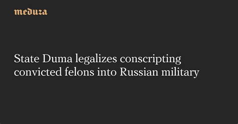State Duma Legalizes Conscripting Convicted Felons Into Russian Military — Meduza