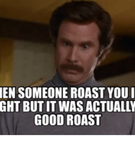 Anytime you step out of your comfort. En SOMEONE ROAST YOU I GHT BUT IT WAS ACTUALLY GOOD ROAST | Roast Meme on ME.ME