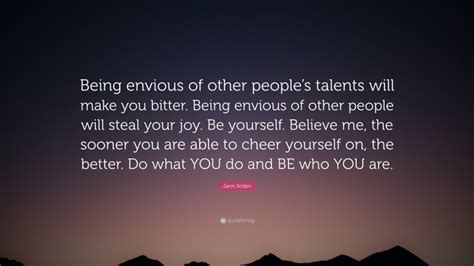 Jann Arden Quote “being Envious Of Other Peoples Talents Will Make