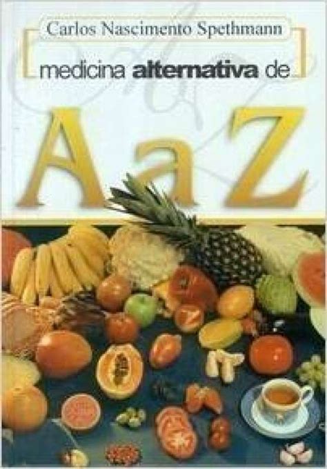 Medicina alternativa de a a z. Livro: Medicina Alternativa De A A Z - Carlos Nascimento ...