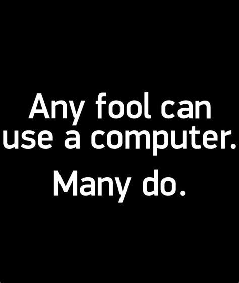 Any Fool Can Use A Computer Many Do Funny Quotes Funny Quotes
