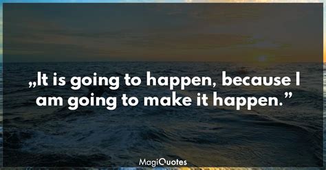 It Is Going To Happen Because I Am Going To Make It Happen Harvey