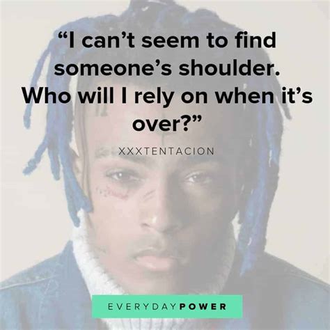 These being alone quotes will surely inspire you and will encourage other people to try to 16. 115 XXXTENTACION Quotes and Lyrics On Life and Depression