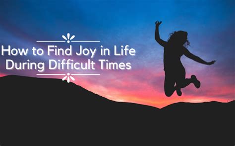How To Find Joy In Life During Difficult Times Living Full Out
