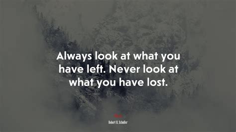 642060 Always Look At What You Have Left Never Look At What You Have