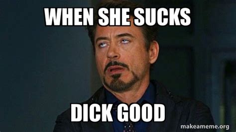 when she sucks dick good tony stark eye roll meme generator
