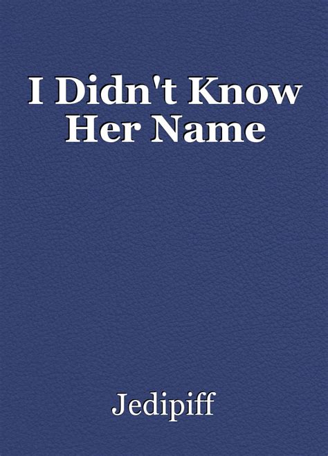 I Didn T Know Her Name Poem By Jedipiff