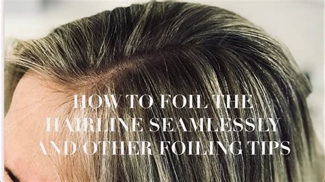 How To Foil The Hairline Seamlessly And Other Foiling Tips2018 Hair