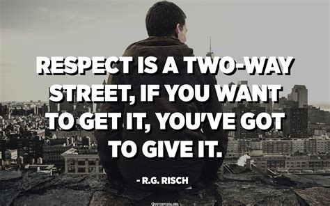 Respect Is A Two Way Street If You Want To Get It Youve Got To Give