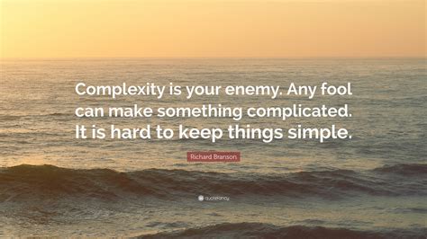 Richard Branson Quote Complexity Is Your Enemy Any Fool Can Make