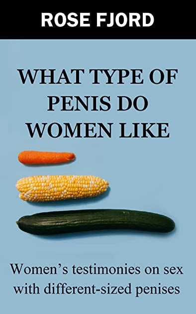 What Type Of Penis Do Women Like By Rose Fjord