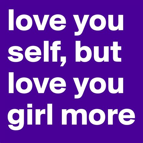 Love You Self But Love You Girl More Post By Donz On Boldomatic
