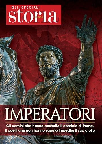Gli Imperatori Di Roma Gli Uomini Che Hanno Costruito Il Dominio Di