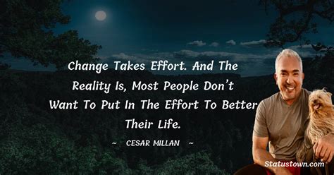 Change Takes Effort And The Reality Is Most People Dont Want To Put