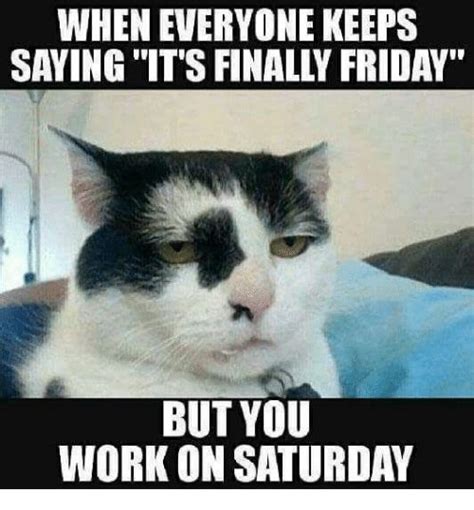 Saturday Memes What Can Be More Painful Than Working On A Saturday