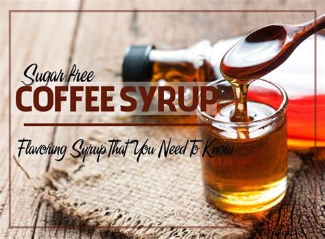What Is Sugar Free Coffee Syrup Flavoring Syrups Kinds Uses And More