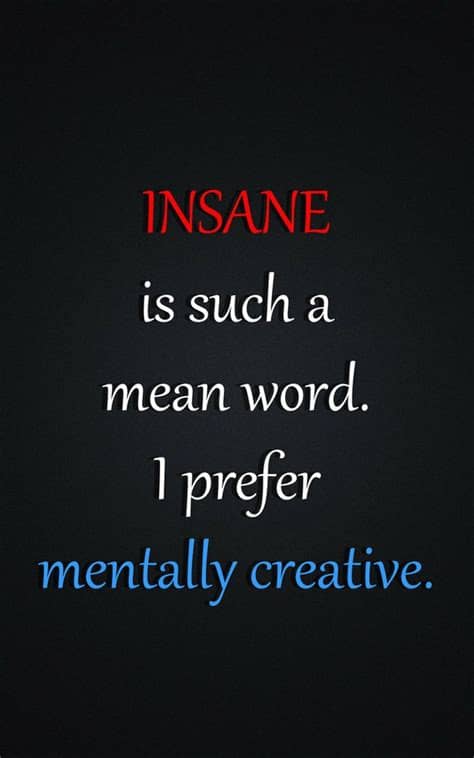 Find more ways to say insane, along with related words, antonyms and example phrases at thesaurus.com, the world's most trusted free thesaurus. 64 Beautiful Insanity Quotes And Sayings