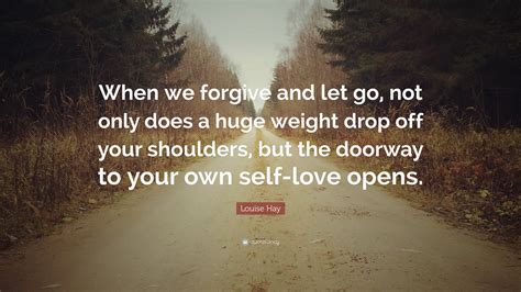 Louise Hay Quote When We Forgive And Let Go Not Only Does A Huge
