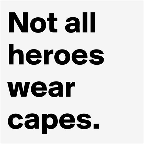 Not All Heroes Wear Capes Post By Shanarahb On Boldomatic