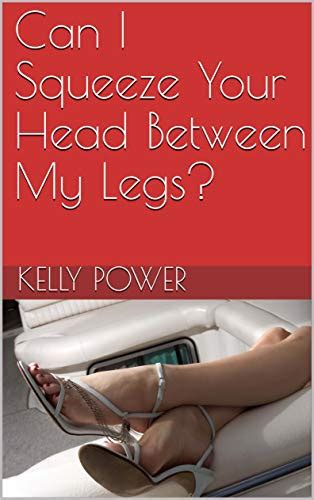Can I Squeeze Your Head Between My Legs Kindle Edition By Power