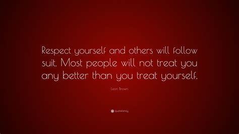 Leon Brown Quote Respect Yourself And Others Will Follow Suit Most