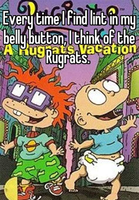 Every Time I Find Lint In My Belly Button I Think Of The Rugrats