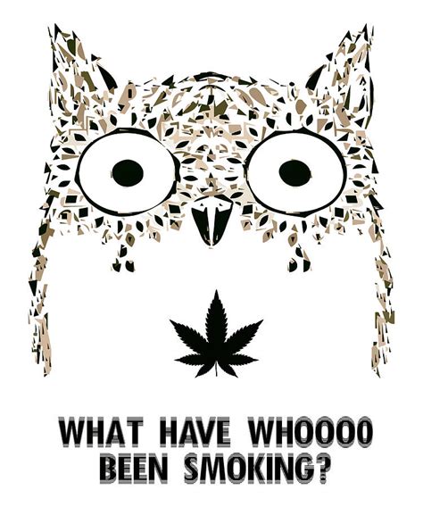 What Have Whoo Been Smoking Funny Weed Stoner Owl Digital Art By