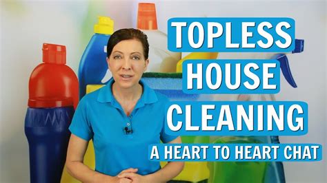 Topless House Cleaning A Heart To Heart Chat Youtube