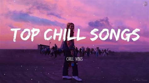 Top Chill Songs Chill Vibes Youtube