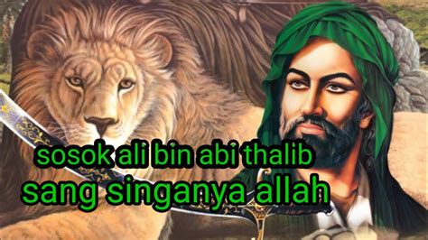 Sosok Ali Bin Abi Thalib Menantu Rasulullah Singanya Allah YouTube