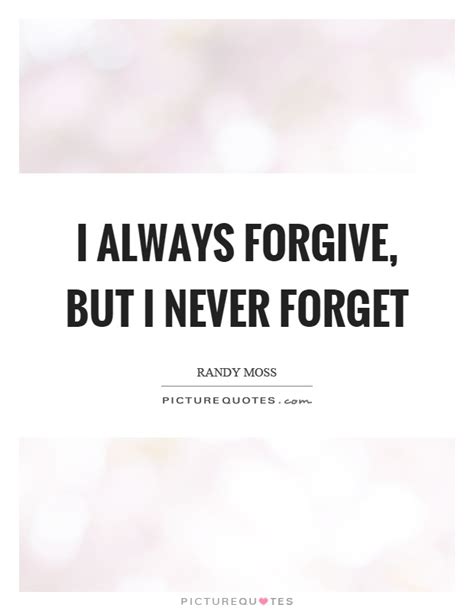 I Always Forgive But I Never Forget Picture Quotes
