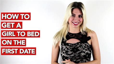 How To Get A Girl To Bed On The First Date Youtube