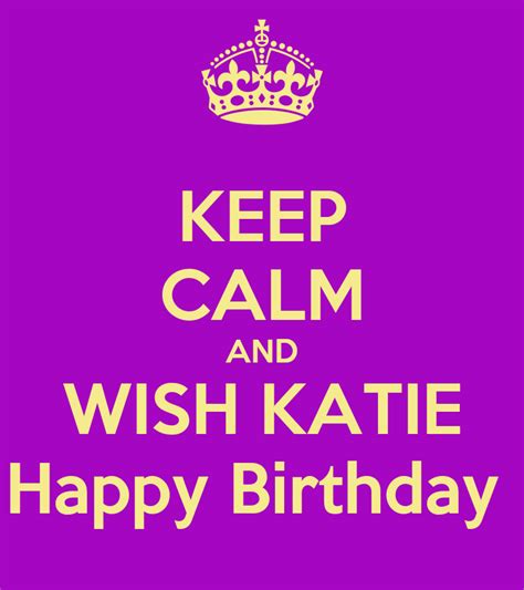 Keep Calm And Wish Katie Happy Birthday Poster Kerry Keep Calm O Matic